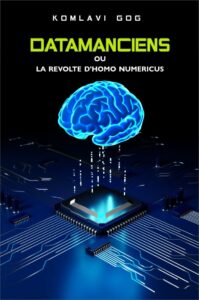 Datamanciens ou la révolte de l'Homo Numericus - Komlavi GOG